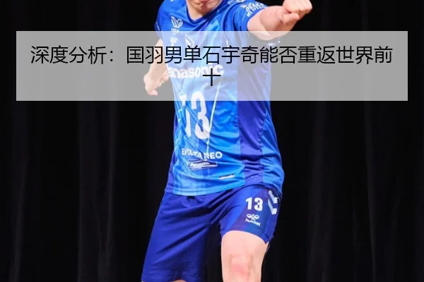 深度分析：国羽男单石宇奇能否重返世界前十